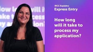 IRCC Explains: How long will it take to process my Express Entry application?