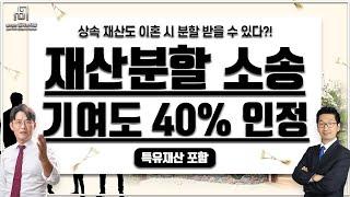 상속 재산도 이혼 시 분할 받을 수 있다?! 재산분할 소송 기여도 40% 인정 특유재산 포함