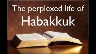 The Perplexed Life of Habakkuk