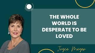 Podcast2803 | The Whole World Is Desperate To Be Loved - Joyce Meyer 2023