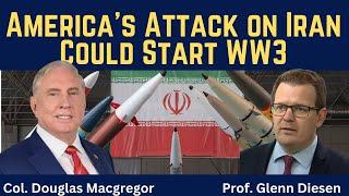 Col. Douglas Macgregor: America’s Attack on Iran Could Start WW3