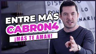 ¿POR QUÉ ENTRE MÁS CABR0N4 MÁS TE AMAN? 6 RAZONES | JORGE LOZANO H.