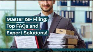 Master ISF Filing: Top FAQs and Expert Solutions!