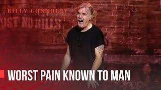 Billy Connolly - Worst pain known to man - Was it something I said?