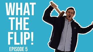 WHAT THE FLIP! EPISODE 5