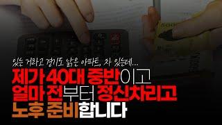 (※시청자댓글) 제가 40 중반이고 얼마 전부터 정신 차리고 노후 준비 합니다. 있는 거 라고는 경기도 낡은 아파트 차 있는데 노후 준비 못한 게 넘나 불안합니다.