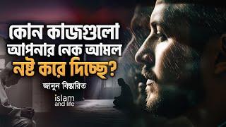 কোন কাজগুলো আপনার নেক আমল নষ্ট করে দিচ্ছে? আপনি কি তা জানেন? Islam and Life 2023