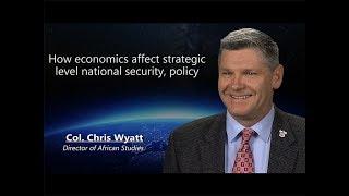 How economics affect strategic level national security, policy with Col. Chris Wyatt