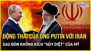 Động thái mới bất ngờ của Tổng thống Putin với Iran sau đòn không kích "huỷ diệt" của Mỹ