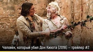 Человек, который убил Дон Кихота (2018) — русский трейлер #2