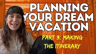 How to Plan Your Dream Vacation: Making the Itinerary (Part 3)