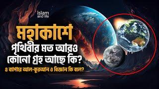 মহাকাশে পৃথিবীর মত আরও কোনো গ্রহ আছে কি? এ ব্যাপারে আল কুরআন ও বিজ্ঞান কি বলে? জানুন বিস্তারিত