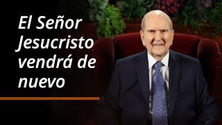 El Señor Jesucristo vendrá de nuevo | Russell M. Nelson | Octubre 2024 Conferencia General