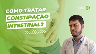 Como tratar constipação intestinal? Como tratar prisão de ventre?