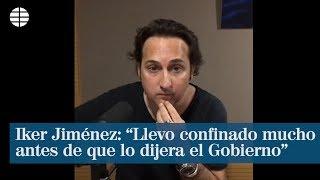 Iker Jiménez: "Llevo confinado mucho tiempo antes de que lo dijera el Gobierno"