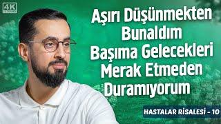 Aşırı Düşünmekten Bunaldım Başıma Gelecekleri Merak Etmeden Duramıyorum - [Hastalar Risalesi 10]