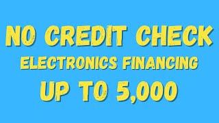 No Credit Check and Up to $5,000 in Financing for Electronics