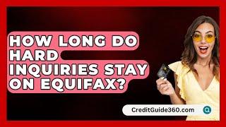 How Long Do Hard Inquiries Stay On Equifax? - CreditGuide360.com