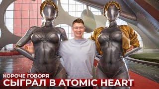 КОРОЧЕ ГОВОРЯ, СЫГРАЛ В ATOMIC HEART