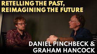 Retelling the Past,  Reimagining the Future : A 2012 Dialogue with Daniel Pinchbeck & Graham Hancock