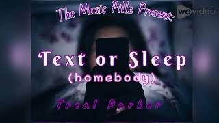 Treal Parker - text or sleep ( homebody)