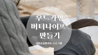 [리얼소통프로그램 원데이클래스]우드카빙 - 버터나이프 만들기