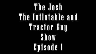 Josh the Inflatable and Tractor Guy Show Episode 1-1