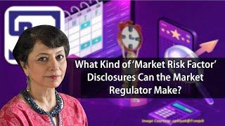 What Kind of ‘Market Risk Factor’ Disclosures Can the Market Regulator Make?