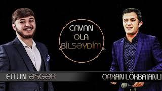 Eltun Esger & Orxan Lokbatanlı - Cavan Ola Bilseydim