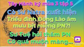 Tây Hành Ký mùa 3 tập 5# Cò Sư Natra xuất hiện/Đông Lào đang âm mưu bịt miệng PN?Sư Tuệ hỏi thăm PN