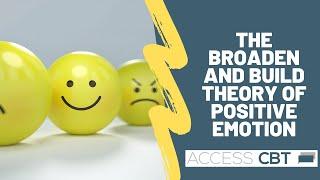 The Broaden and Build theory of Positive Emotion