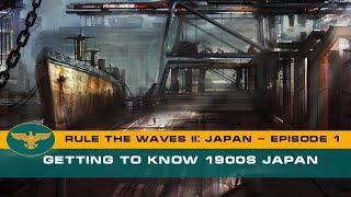 Rule the Waves II: Japan - Episode 1 - Getting to Know 1900s Japan