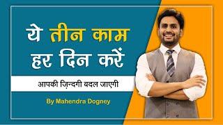 ये तीन काम हर दिन करे आपका जीवन बदल जाएगा || best motivational video in hindi by mahendra dogney