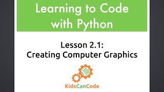 Learning to Code with Python: Lesson 2.1 Creating Computer Graphics