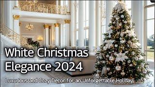 White Christmas Elegance 2024: Luxurious and Cozy Decor for an Unforgettable Holiday