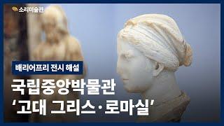 그리스가 로마에게, 로마가 그리스에게ㅣ배리어프리 전시 해설ㅣ국립중앙박물관 고대 그리스 로마실