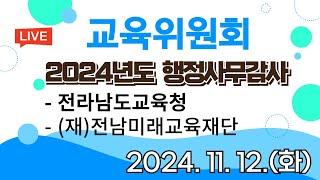 [LIVE] 교육위원회 2024년도 행정사무감사 - 전라남도교육청, (재)전남미래교육재단(241112)