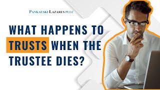 What Happens to Trusts When the Trustee Dies?