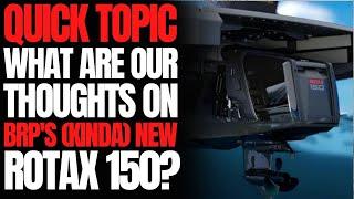 What Are Our Thoughts On BRP's (Kinda) New Rotax 150? WCJ Quick Topic