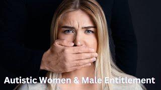 High Masking Autistic Women & Male Entitlement 