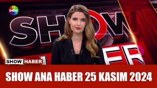 Show Ana Haber 25 Kasım 2024