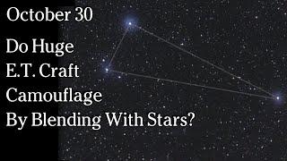 October 30, 2024 - Do Huge E.T. Craft Camouflage By Blending With Stars?