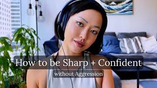 How to be SHARP + CONFIDENT (without AGGRESSION)