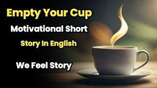 Motivational Story | Empty Your Cup | Zen Story in English | We Feel Story