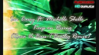 Ian Carey Ft. Michelle Shelle - Keep on Rising (Rocco Vs Bass-T Bootleg Remix)