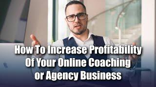 How To Increase Profitability Of Your Online Coaching or Agency Business