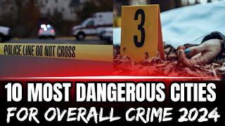 The TOP 10 MOST DANGEROUS Cities For Overall Crime 2024 