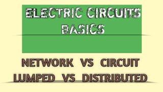 Basic concepts - Network vs circuit, Lumped vs distributed elements,