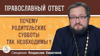 РОДИТЕЛЬСКИЕ СУББОТЫ. Почему они так необходимы ?  Священник Владислав Береговой