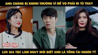 Anh chàng bị khinh thường vì để vợ phải đi tù thay, lúc lâm nguy mới biết anh là tổng tài nghìn tỷ